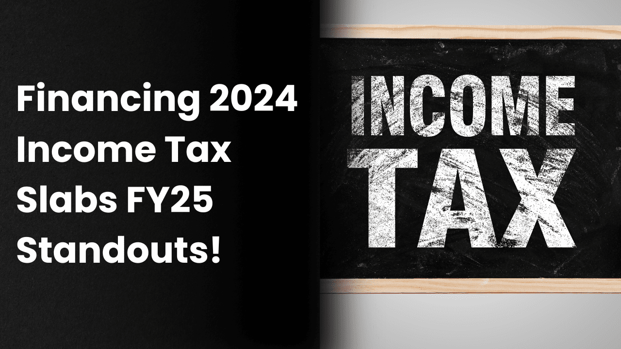 Financing 2024 Income Tax Slabs FY25 Standouts: Income tax slabs and rates for 2024–2025 are known; there will be no changes to these. 