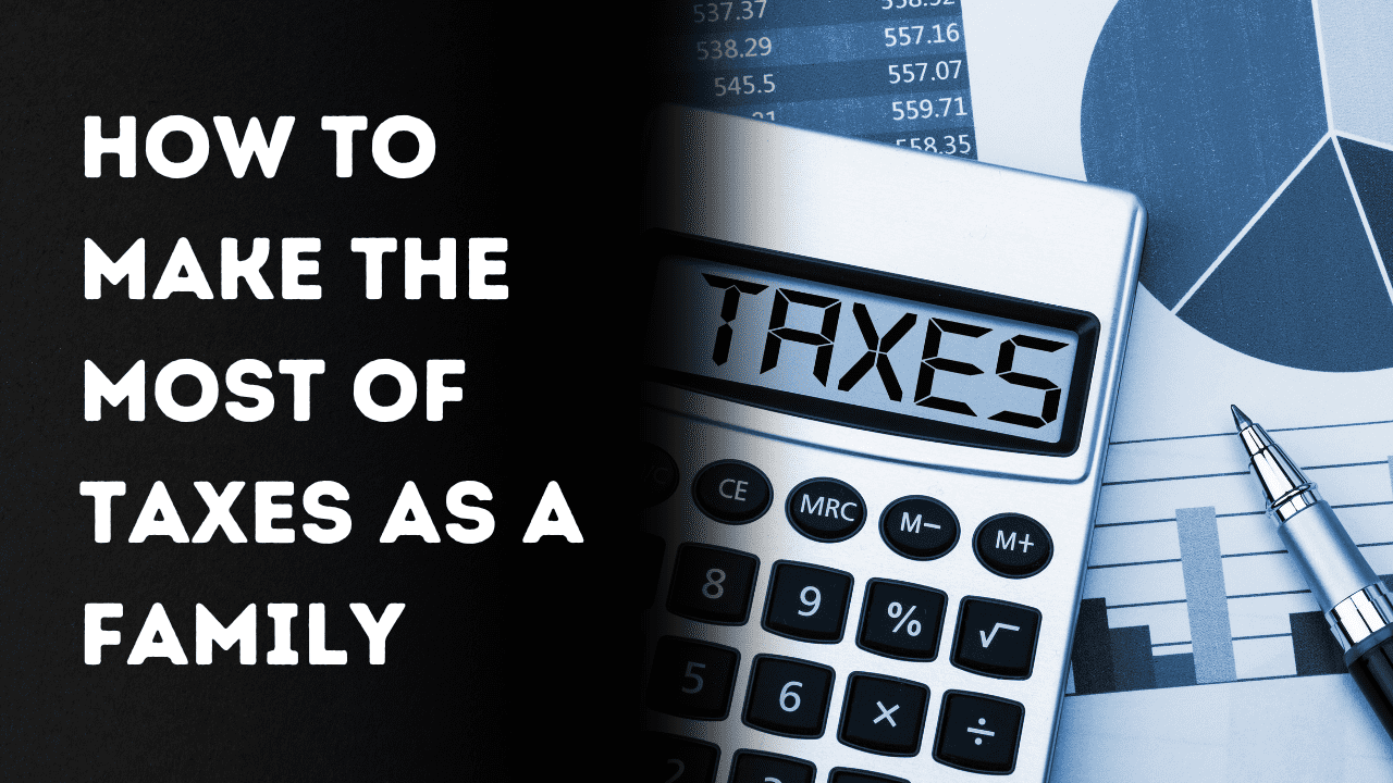 How to Make the Most of Taxes as a Family