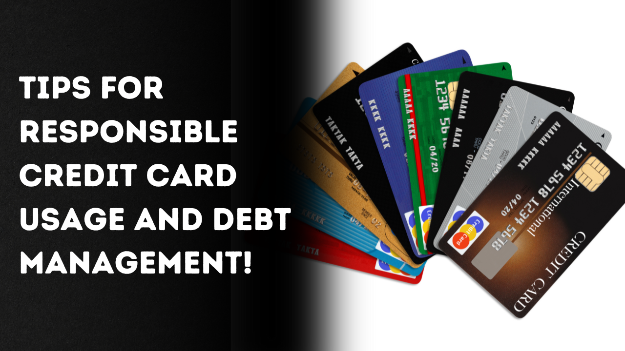 Tips for Responsible Credit Card Usage and Debt Management