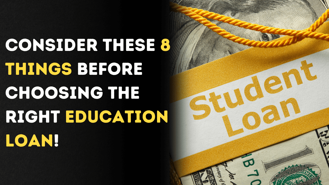 Consider these 8 things before choosing the right Education Loan.