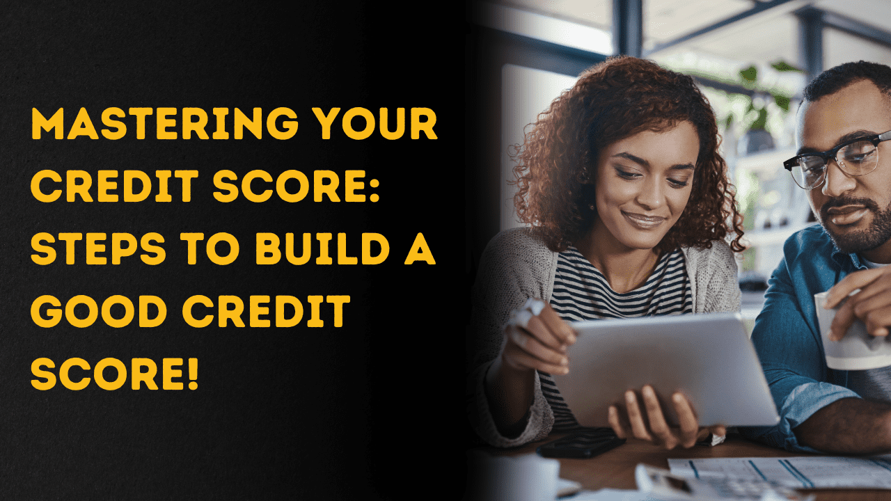 Mastering Your Credit Score: Steps To Build A Good Credit Score