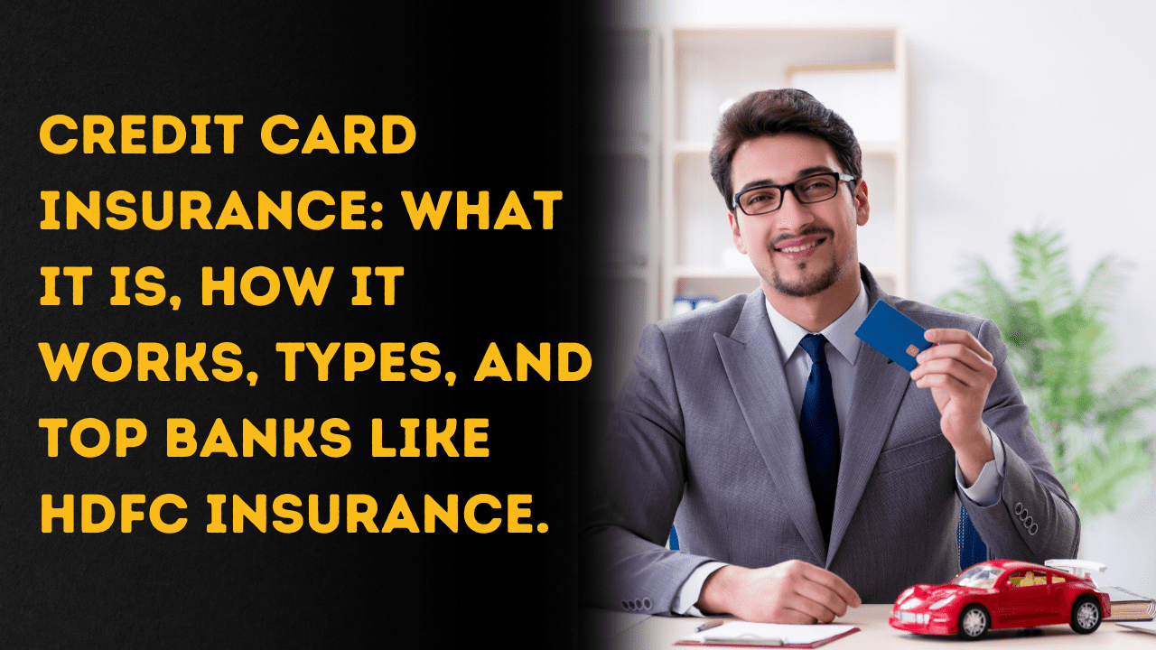 Credit Card Insurance Made Easy: What, How, Types, and Top Banks like HDFC Insurance