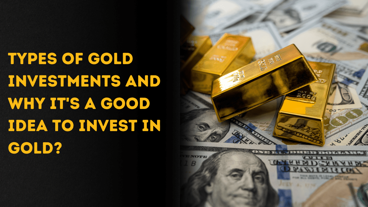 Types of Gold Investments and Why It's a Good Idea to Invest in Gold.