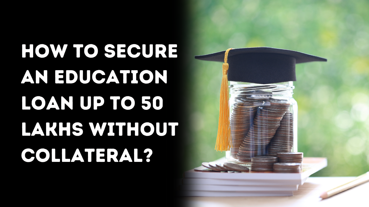 How to Secure an Education Loan Up to 50 Lakhs Without Collateral?