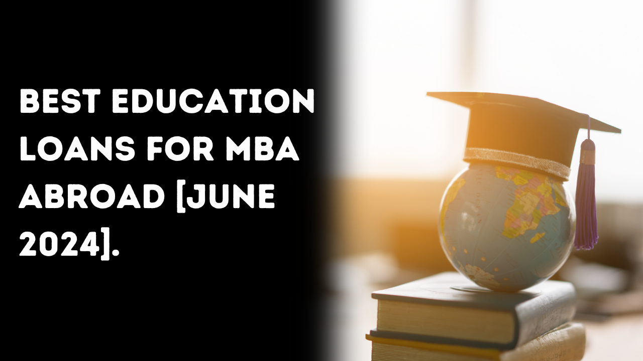 Best Education Loans for MBA Abroad [June 2024]