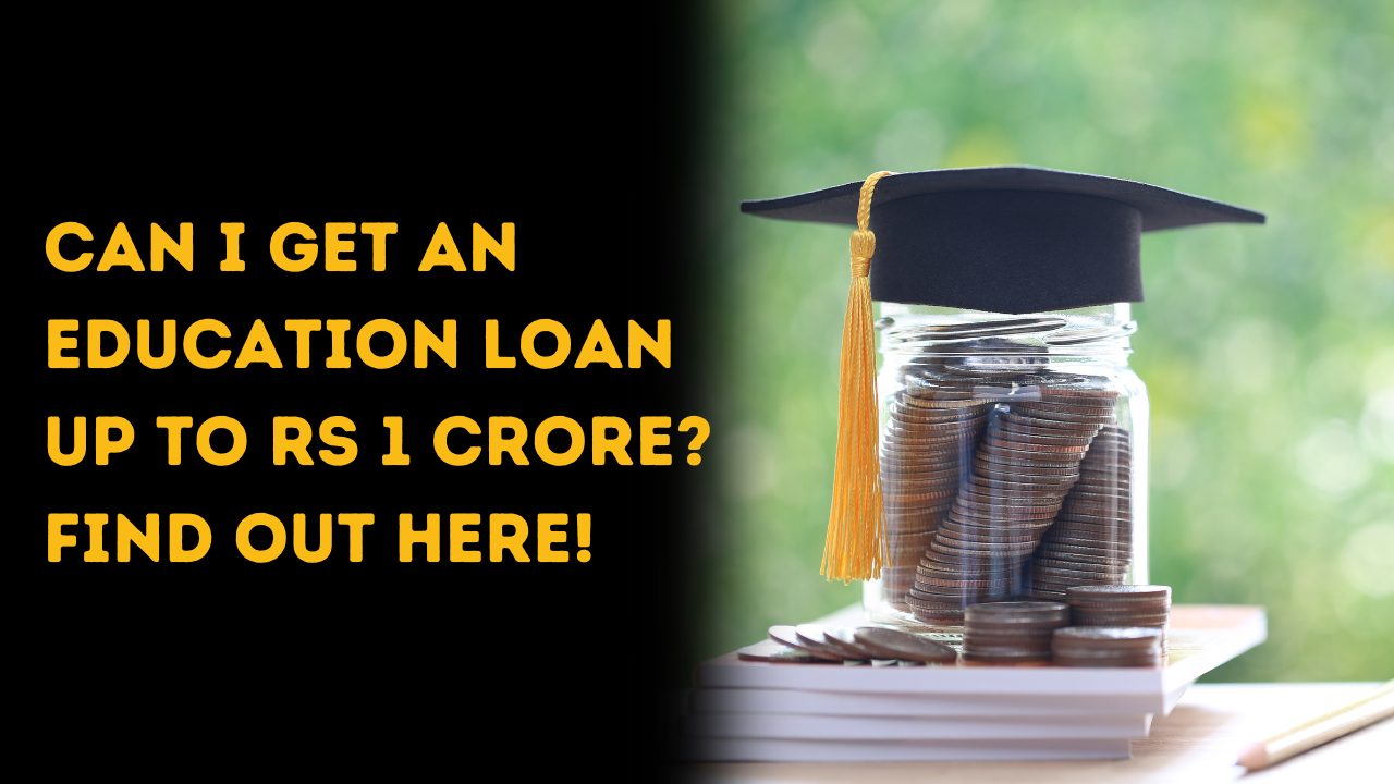 Can I Get an Education Loan up to Rs.1 Crore? Find Out Here!
