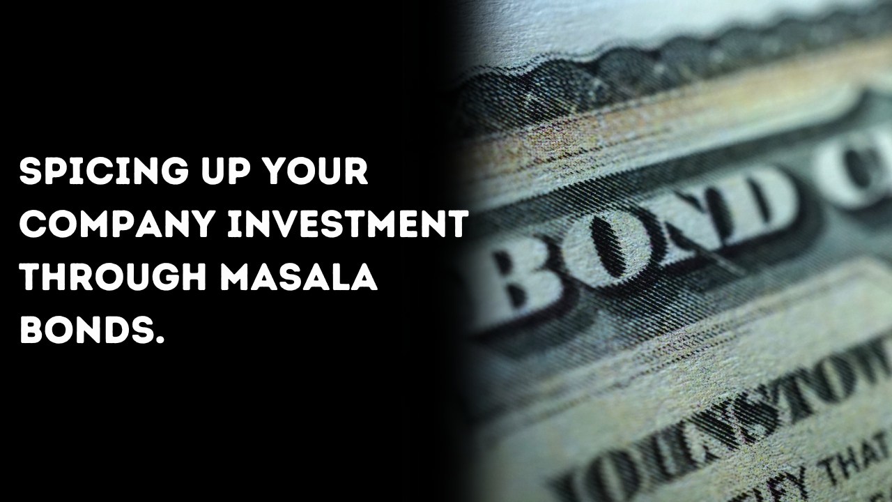 Spicing up your company investment through Masala bonds.