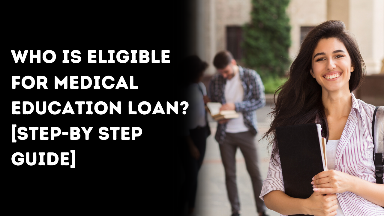 Who is eligible for medical education loan?[Step-by Step Guide]