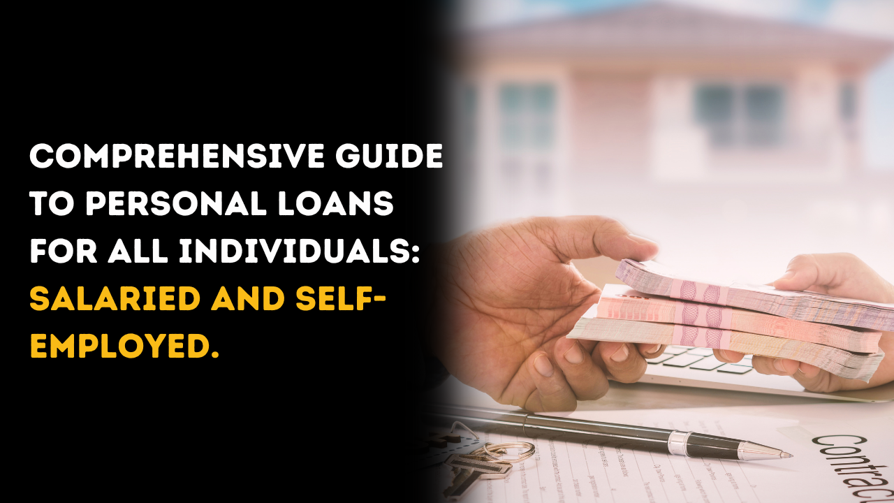 Comprehensive Guide to Personal Loans for All Individuals: salaried and self-employed. 
