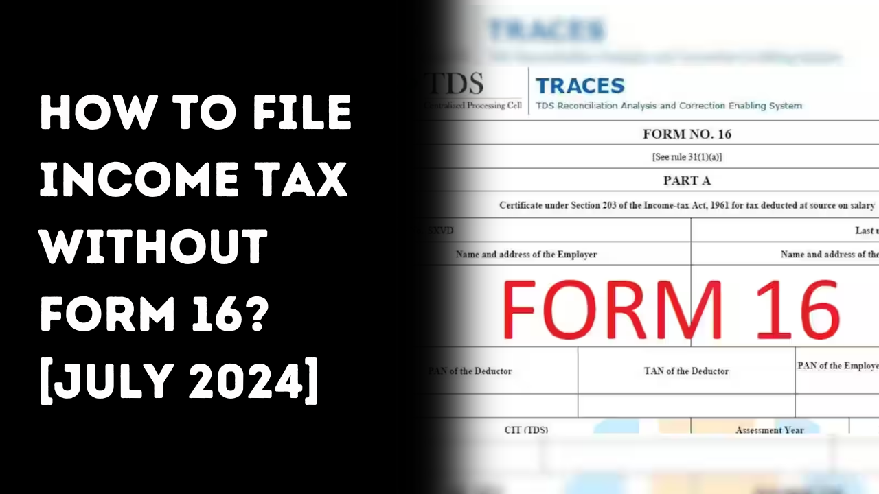 How to File Income Tax Without Form 16? [July 2024]