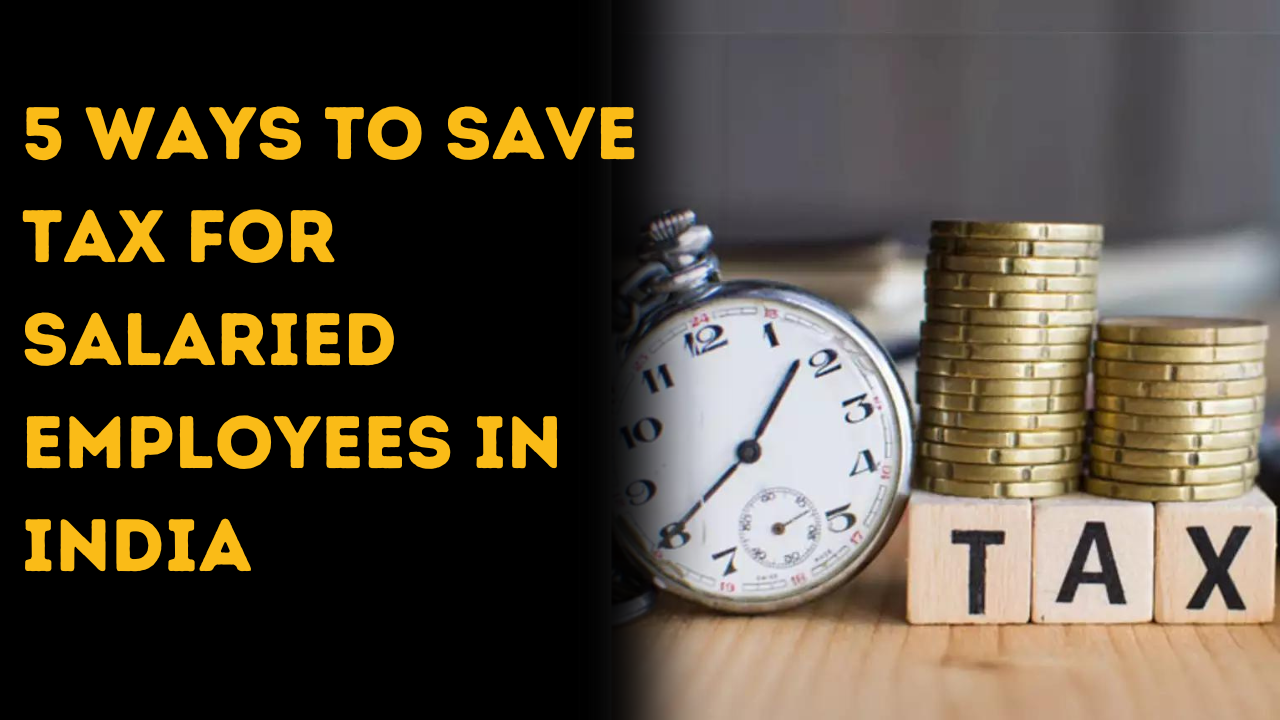 5 Ways to Save Tax for Salaried Employees in India