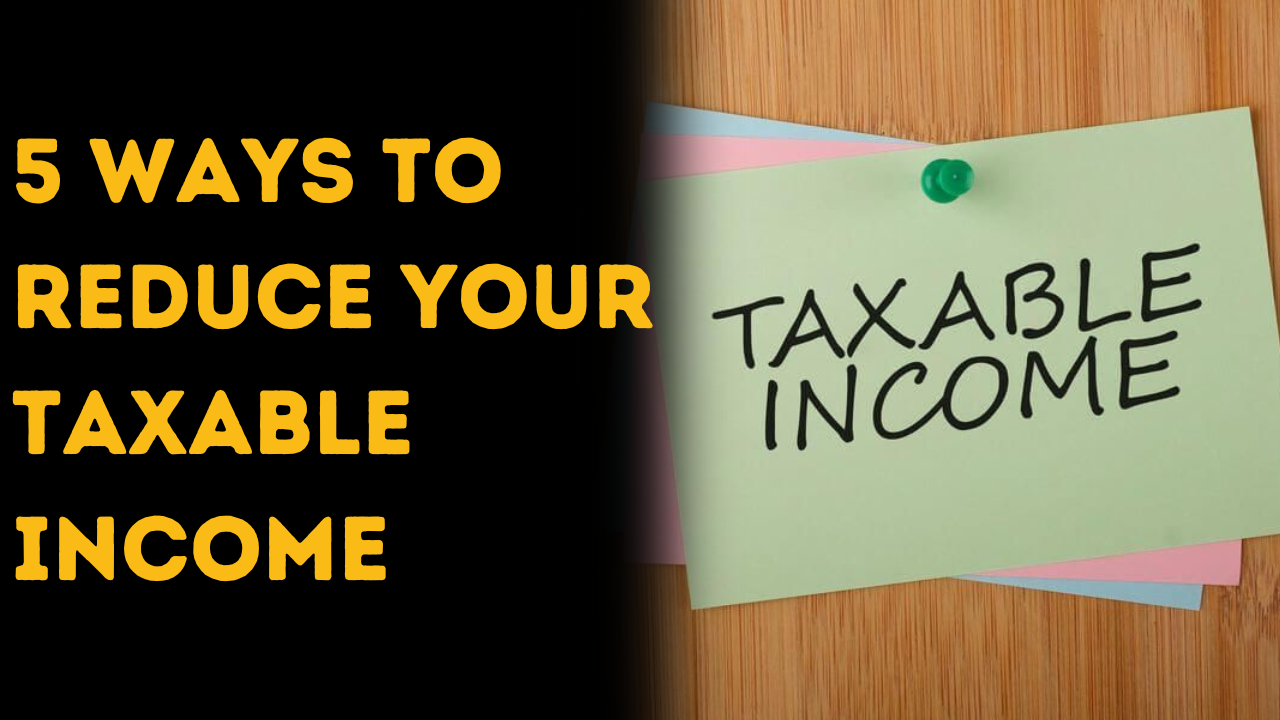 5 Ways To Reduce Your Taxable Income.