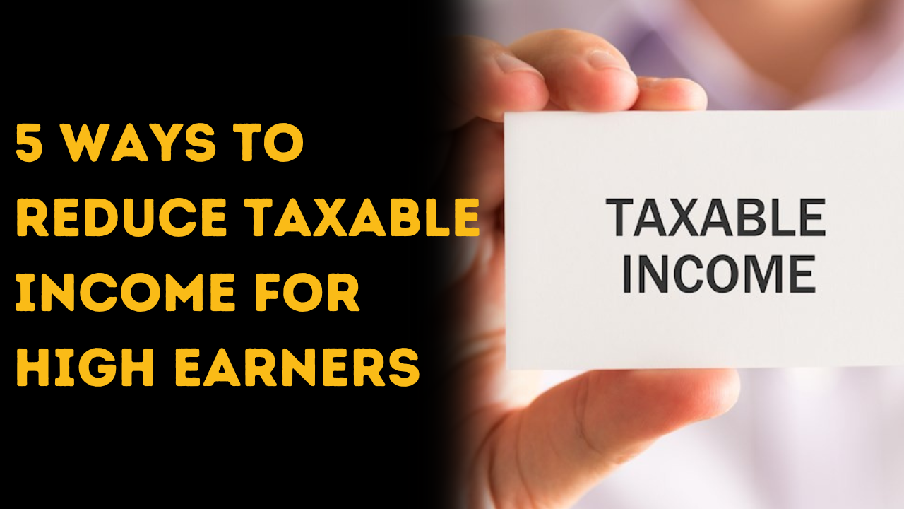 5 Ways to Reduce Taxable Income for High Earners.