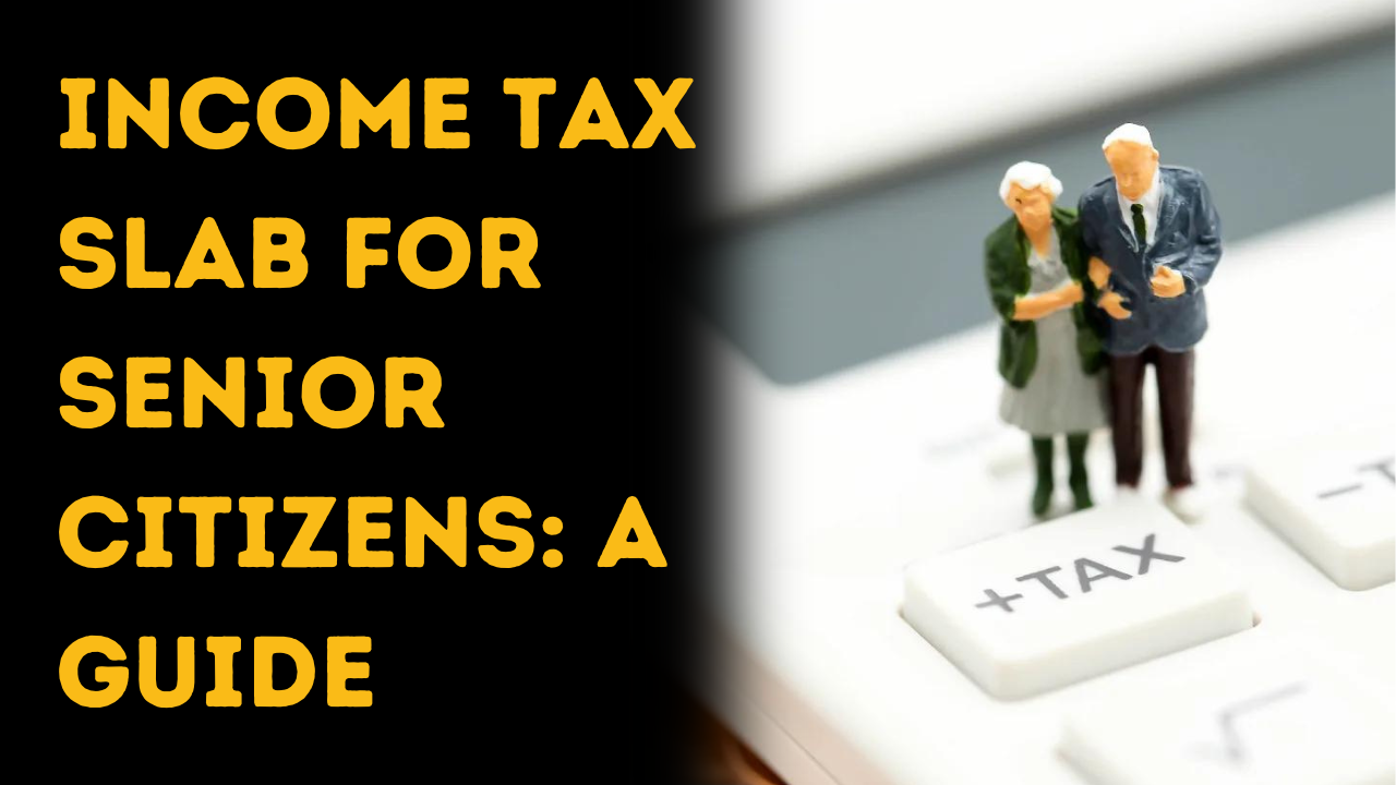 A Comprehensive Guide to the Income Tax Slab for Senior Citizens