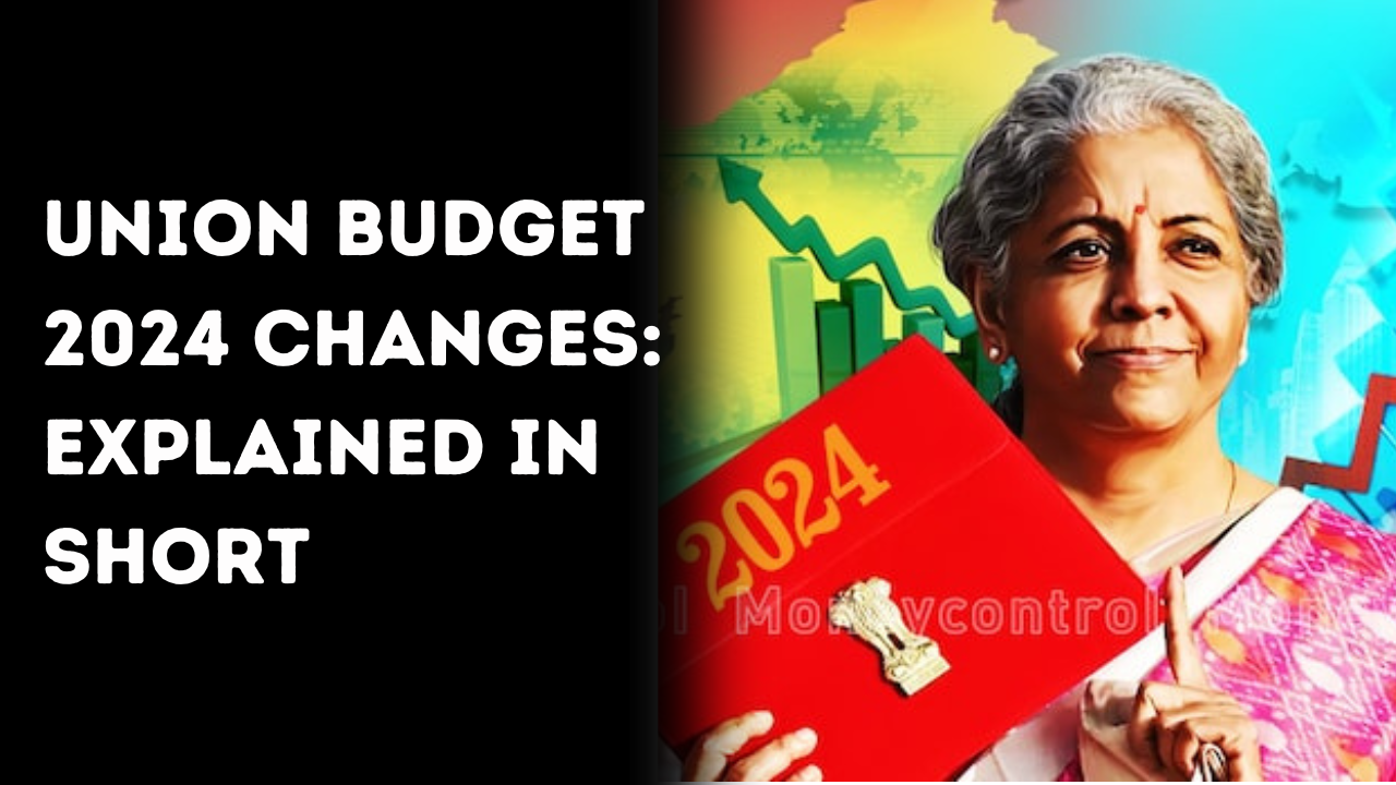Union Budget 2024 Changes: Explained in short