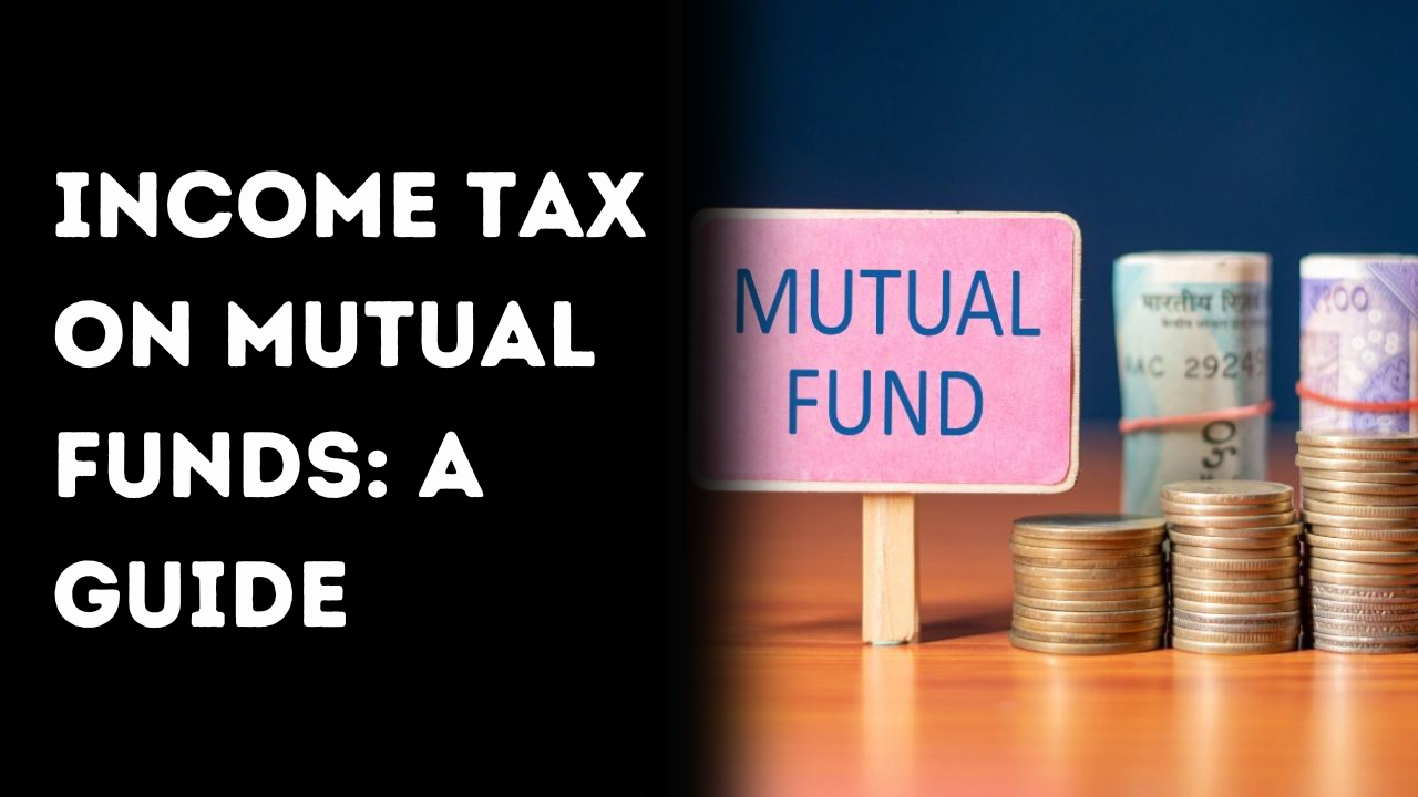 Income Tax on Mutual Funds: A Complete Guide