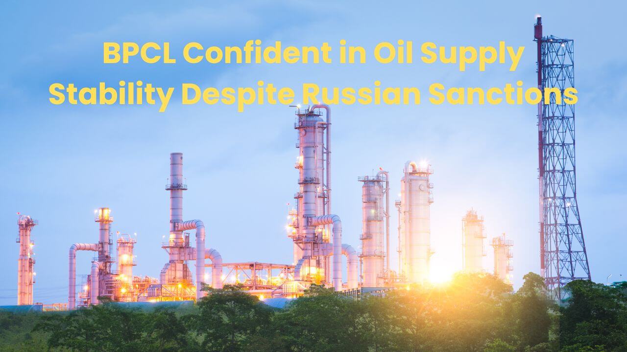 BPCL Confident in Oil Supply Stability Despite Russian Sanctions