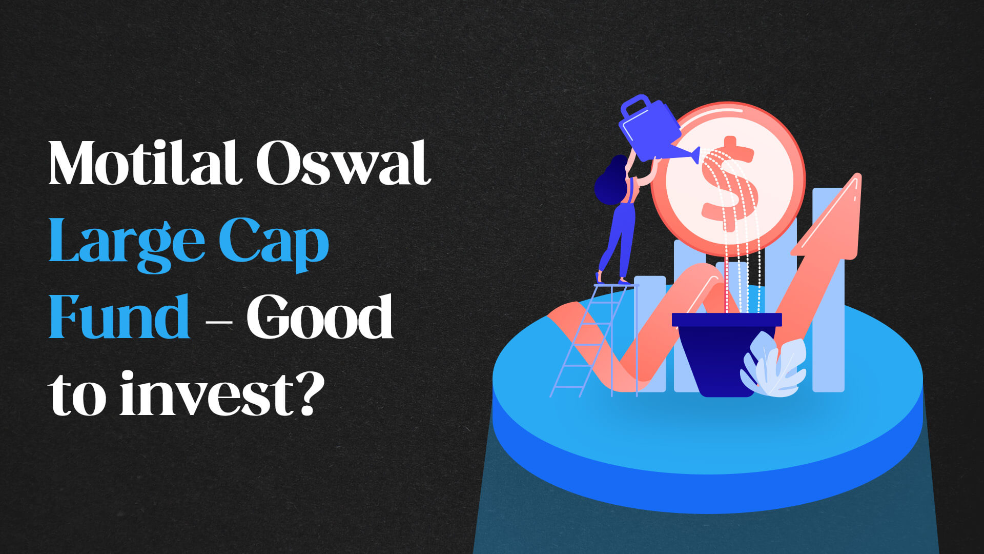 Motilal Oswal Large Cap Fund - Good to invest?