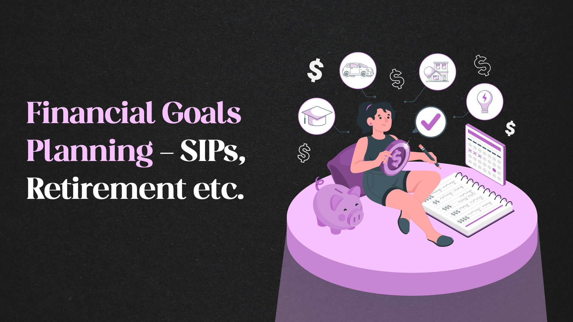 Financial Goals Planning - SIPs, Retirement etc.