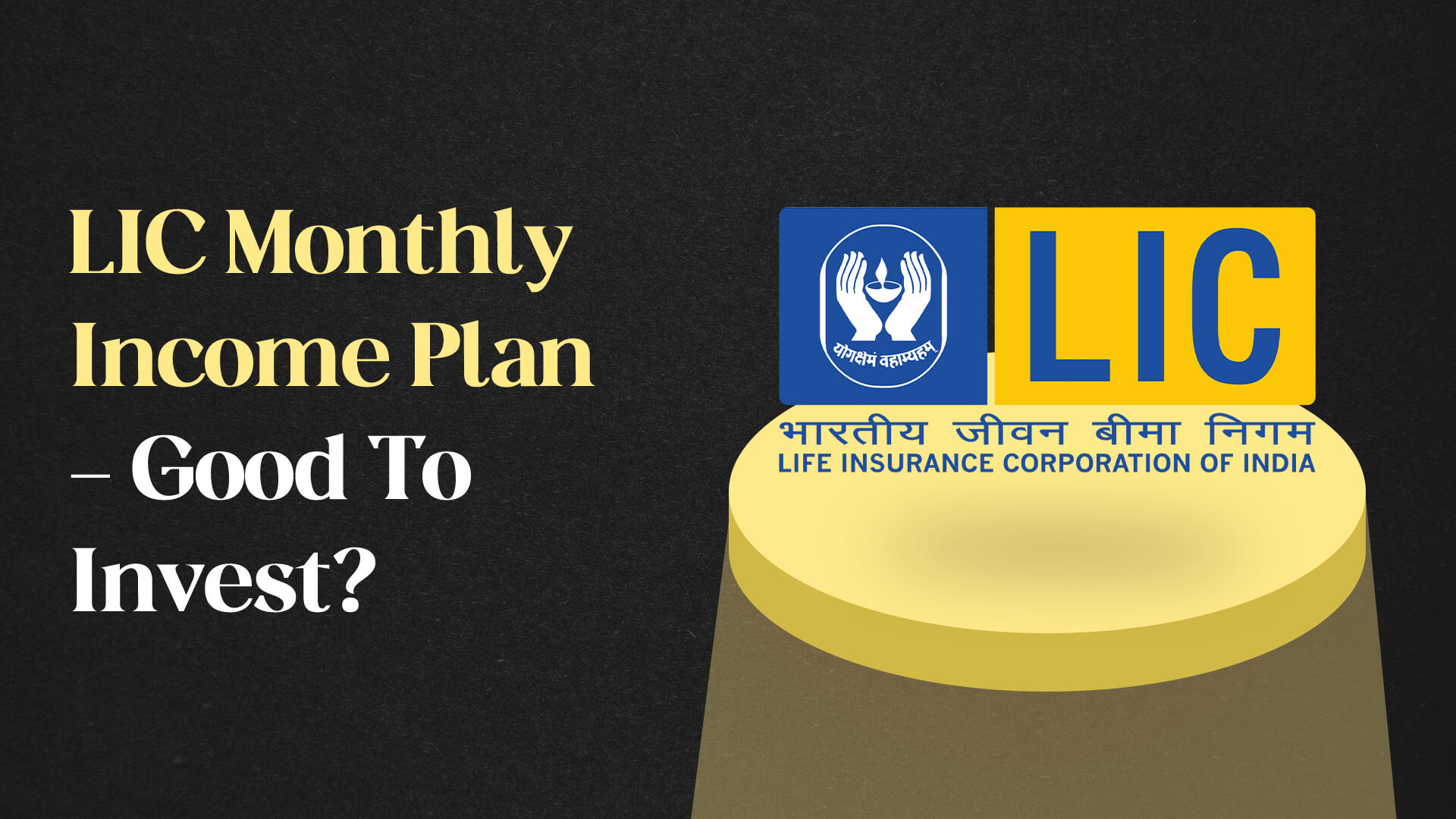 LIC Monthly Income Plan - Good To Invest?
